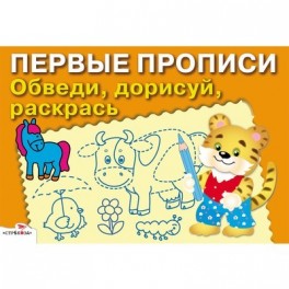 Тетрадь рабочая Первые Прописи,Обведи,дорисуй,раскрась