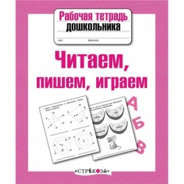 Тетрадь рабочая д/дошкольника,Читаем,пишем,играем