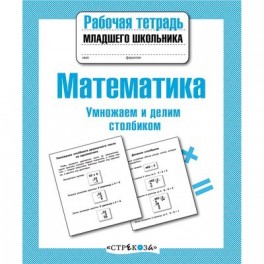 Тетрадь рабочая д/младшего школьника,Математика,Умножаем и делим столбиком